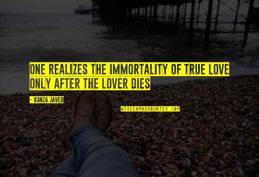Fiction Lovers Quotes By Kanza Javed: One realizes the immortality of true love only