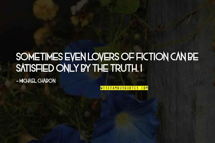 Fiction Lovers Quotes By Michael Chabon: Sometimes even lovers of fiction can be satisfied