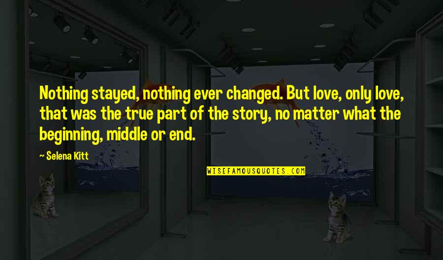 Fiction Lovers Quotes By Selena Kitt: Nothing stayed, nothing ever changed. But love, only Fiction Lovers Quotes By Selena Kitt: Nothing stayed, nothing ever changed. But love, only