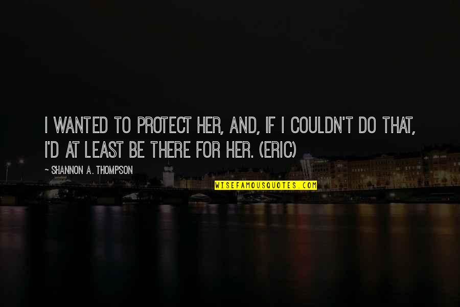 Fiction Lovers Quotes By Shannon A. Thompson: I wanted to protect her, and, if I Fiction Lovers Quotes By Shannon A. Thompson: I wanted to protect her, and, if I