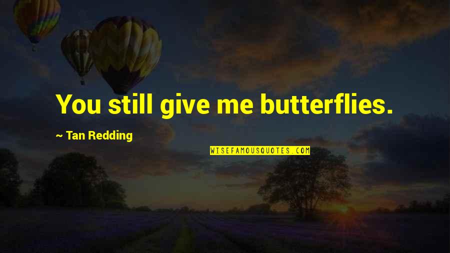 Fiction Lovers Quotes By Tan Redding: You still give me butterflies. Fiction Lovers Quotes By Tan Redding: You still give me butterflies.