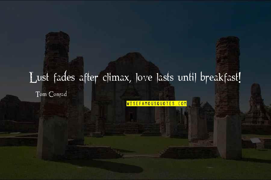 Fiction Lovers Quotes By Tom Conrad: Lust fades after climax, love lasts until breakfast! Fiction Lovers Quotes By Tom Conrad: Lust fades after climax, love lasts until breakfast!