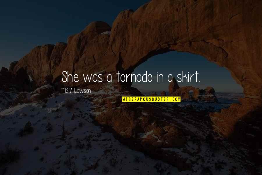 Fiction Novels Quotes By B.V. Lawson: She was a tornado in a skirt.