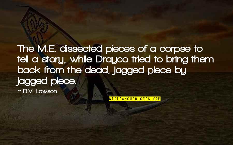 Fiction Novels Quotes By B.V. Lawson: The M.E. dissected pieces of a corpse to