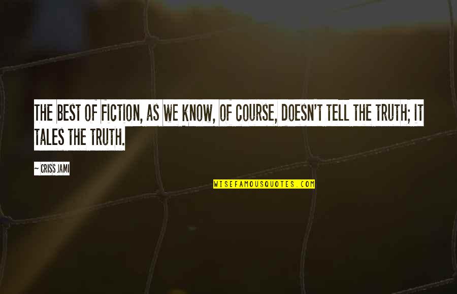 Fiction Novels Quotes By Criss Jami: The best of fiction, as we know, of