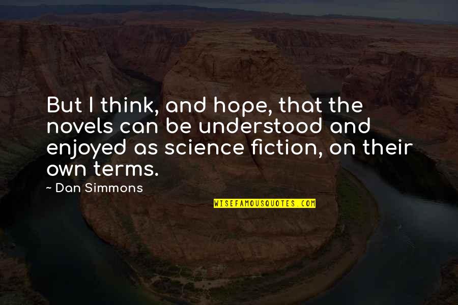 Fiction Novels Quotes By Dan Simmons: But I think, and hope, that the novels