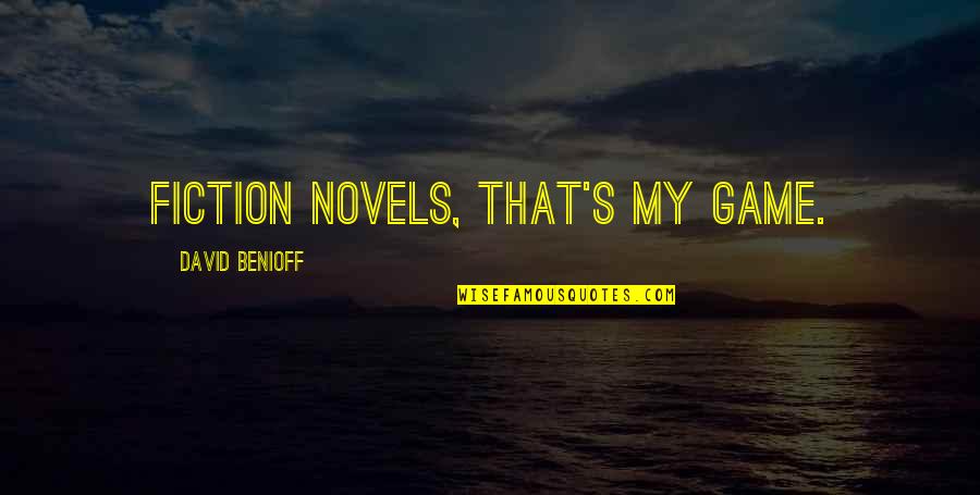 Fiction Novels Quotes By David Benioff: Fiction novels, that's my game.