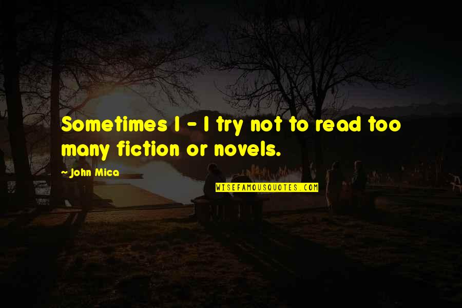 Fiction Novels Quotes By John Mica: Sometimes I - I try not to read