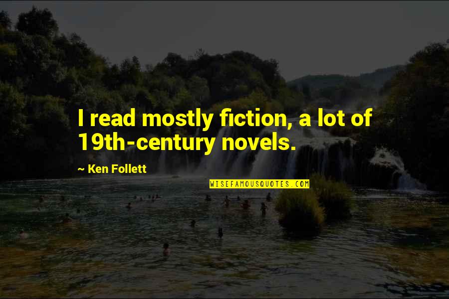 Fiction Novels Quotes By Ken Follett: I read mostly fiction, a lot of 19th-century