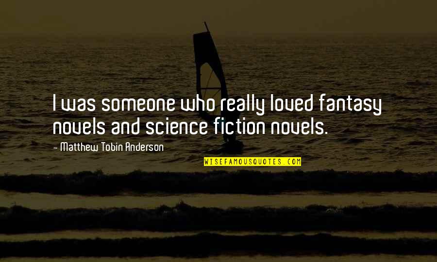 Fiction Novels Quotes By Matthew Tobin Anderson: I was someone who really loved fantasy novels