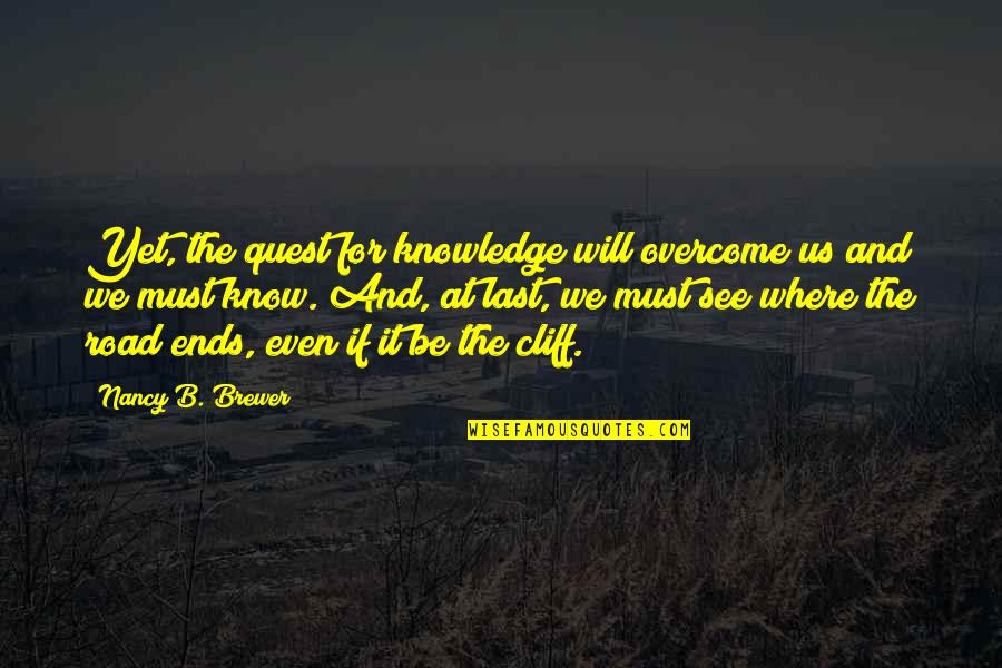 Fiction Novels Quotes By Nancy B. Brewer: Yet, the quest for knowledge will overcome us