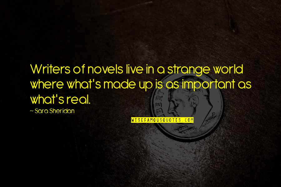 Fiction Novels Quotes By Sara Sheridan: Writers of novels live in a strange world