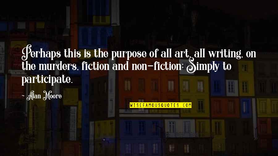Fiction Of Art Quotes By Alan Moore: Perhaps this is the purpose of all art,