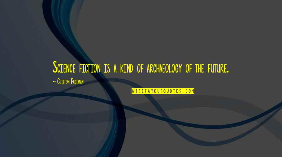 Fiction Of Art Quotes By Clifton Fadiman: Science fiction is a kind of archaeology of