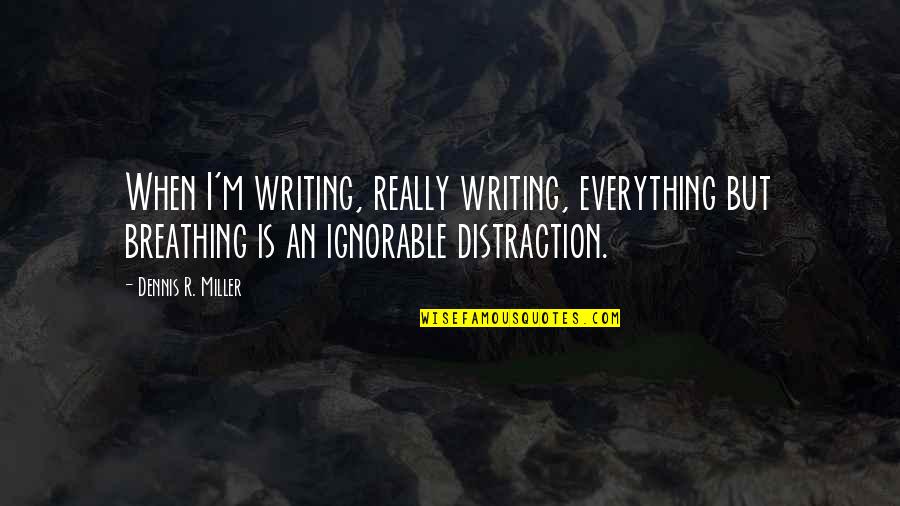 Fiction Of Art Quotes By Dennis R. Miller: When I'm writing, really writing, everything but breathing