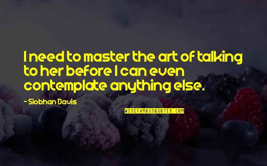 Fiction Of Art Quotes By Siobhan Davis: I need to master the art of talking