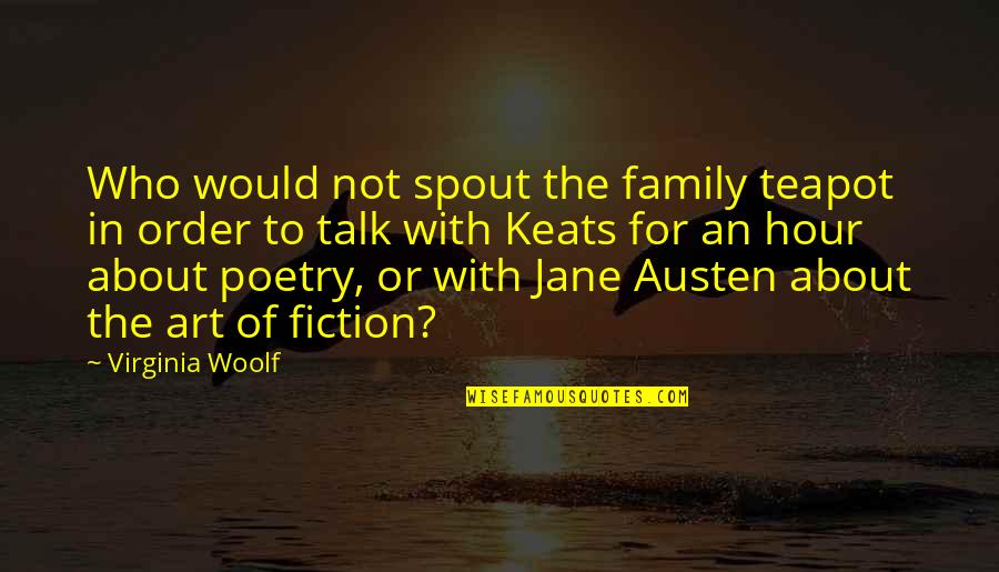 Fiction Of Art Quotes By Virginia Woolf: Who would not spout the family teapot in
