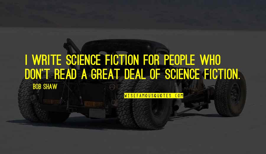 Fiction Quotes By Bob Shaw: I write science fiction for people who don't