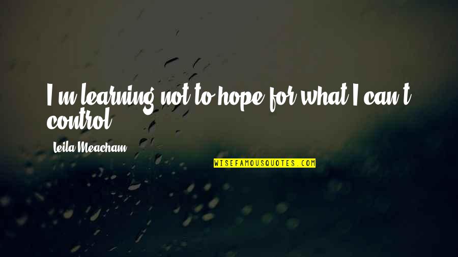 Fiction Quotes By Leila Meacham: I'm learning not to hope for what I