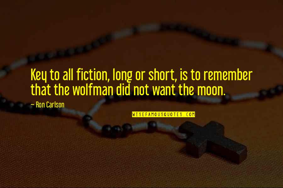 Fiction Quotes By Ron Carlson: Key to all fiction, long or short, is