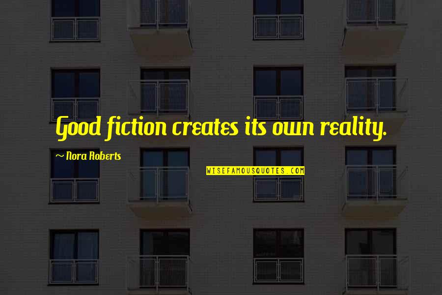 Fiction Vs Reality Quotes By Nora Roberts: Good fiction creates its own reality. Fiction Vs Reality Quotes By Nora Roberts: Good fiction creates its own reality.