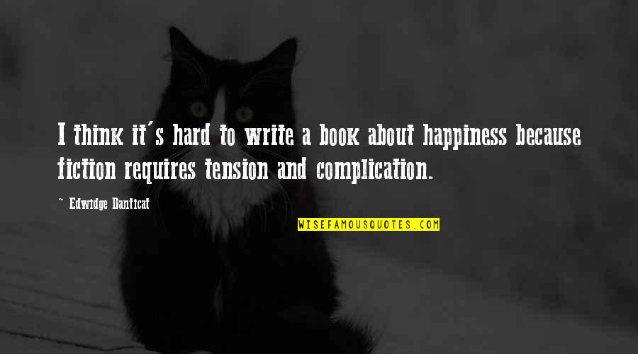 Fiction Writing Quotes By Edwidge Danticat: I think it's hard to write a book