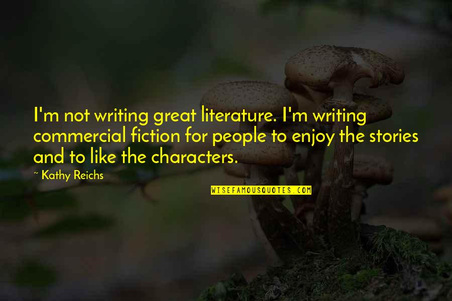 Fiction Writing Quotes By Kathy Reichs: I'm not writing great literature. I'm writing commercial