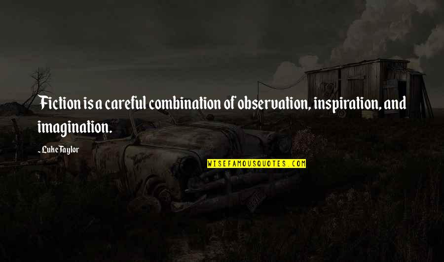 Fiction Writing Quotes By Luke Taylor: Fiction is a careful combination of observation, inspiration,