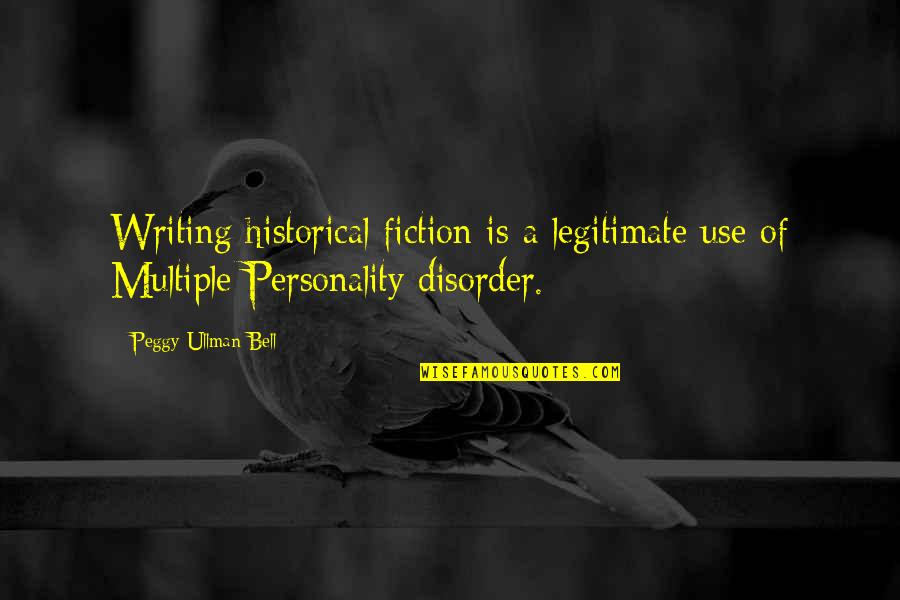 Fiction Writing Quotes By Peggy Ullman Bell: Writing historical fiction is a legitimate use of