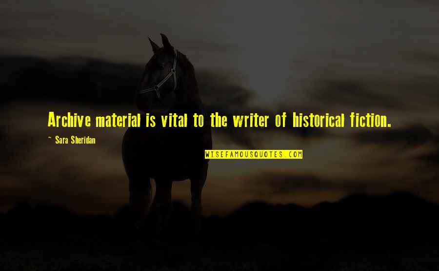Fiction Writing Quotes By Sara Sheridan: Archive material is vital to the writer of