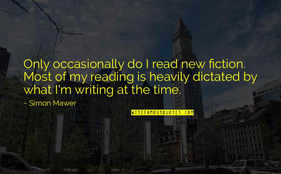 Fiction Writing Quotes By Simon Mawer: Only occasionally do I read new fiction. Most