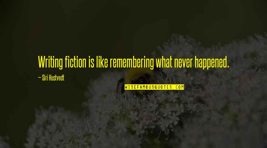Fiction Writing Quotes By Siri Hustvedt: Writing fiction is like remembering what never happened.