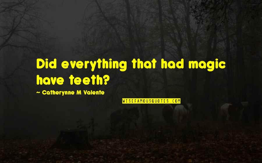 Fiction11 Quotes By Catherynne M Valente: Did everything that had magic have teeth?