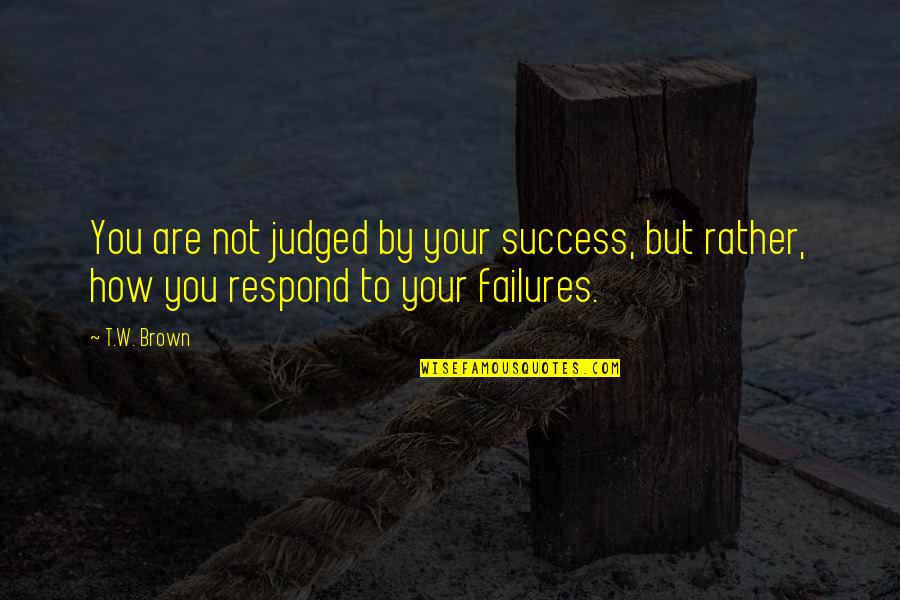 Fictional Book Quotes By T.W. Brown: You are not judged by your success, but