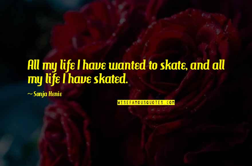 Fictional Boyfriend Quotes By Sonja Henie: All my life I have wanted to skate,