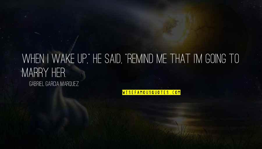 Fictional Characters Tumblr Quotes By Gabriel Garcia Marquez: When I wake up," he said, "remind me