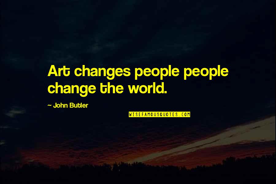 Fictional Characters Tumblr Quotes By John Butler: Art changes people people change the world.