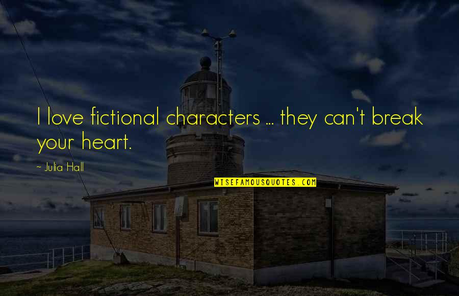 Fictional Love Quotes By Julia Hall: I love fictional characters ... they can't break