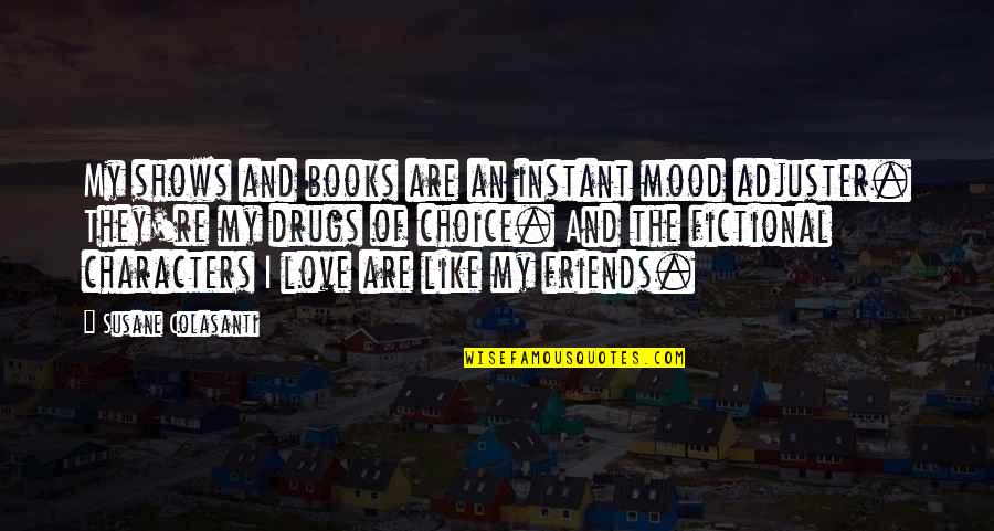 Fictional Love Quotes By Susane Colasanti: My shows and books are an instant mood