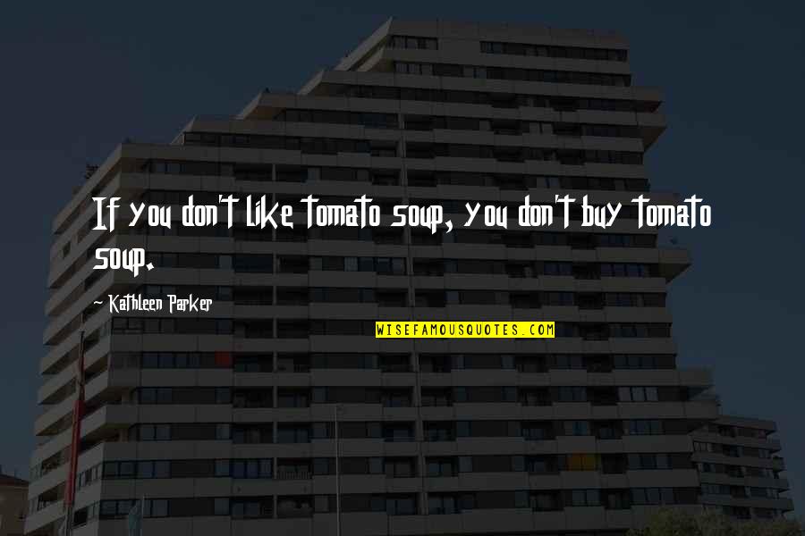 Fictional Movie Quotes By Kathleen Parker: If you don't like tomato soup, you don't Fictional Movie Quotes By Kathleen Parker: If you don't like tomato soup, you don't