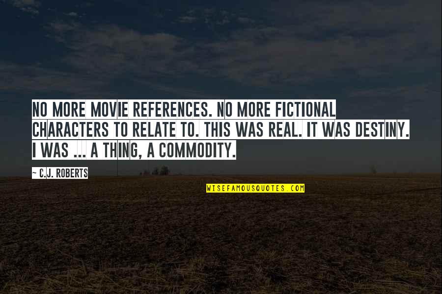 Fictional Quotes By C.J. Roberts: No more movie references. No more fictional characters