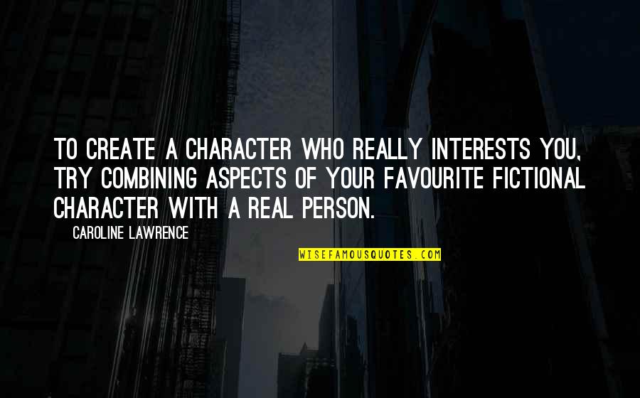 Fictional Quotes By Caroline Lawrence: To create a character who really interests you,