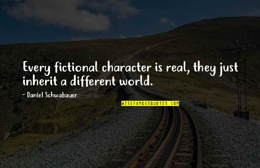 Fictional Quotes By Daniel Schwabauer: Every fictional character is real, they just inherit