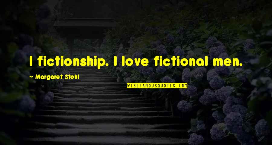 Fictional Quotes By Margaret Stohl: I fictionship. I love fictional men.