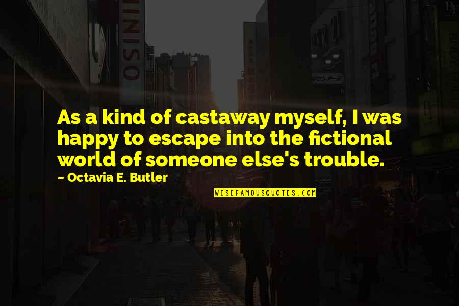 Fictional Quotes By Octavia E. Butler: As a kind of castaway myself, I was