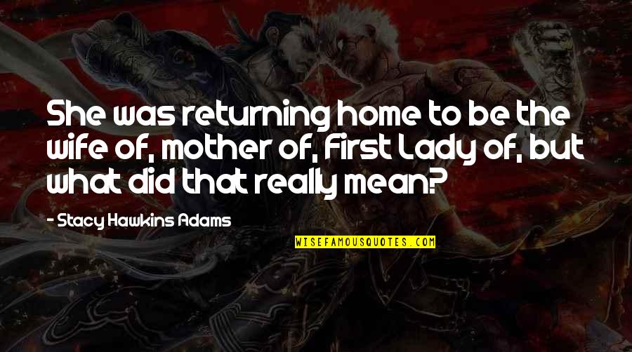 Fictional Quotes By Stacy Hawkins Adams: She was returning home to be the wife