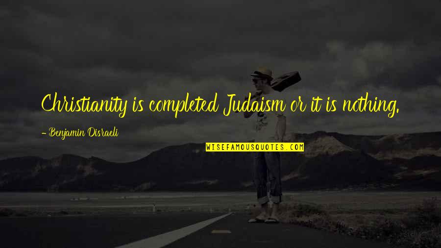 Fictional Religious Quotes By Benjamin Disraeli: Christianity is completed Judaism or it is nothing. Fictional Religious Quotes By Benjamin Disraeli: Christianity is completed Judaism or it is nothing.
