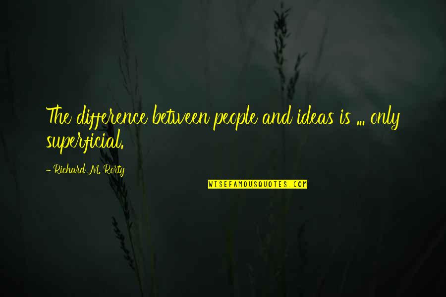 Fictional Religious Quotes By Richard M. Rorty: The difference between people and ideas is ... Fictional Religious Quotes By Richard M. Rorty: The difference between people and ideas is ...