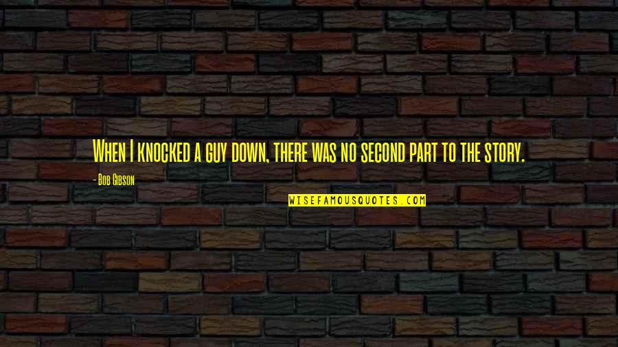 Fictional Role Models For Kids Quotes By Bob Gibson: When I knocked a guy down, there was