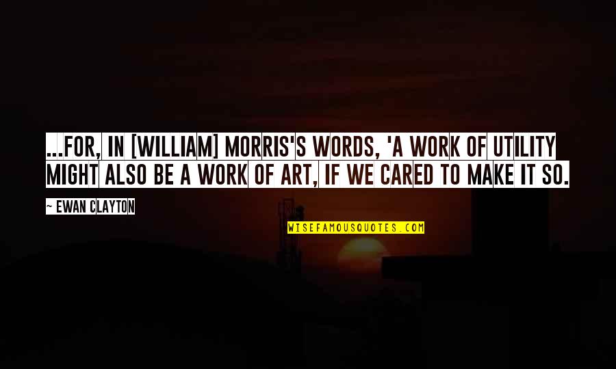 Fictional Role Models For Kids Quotes By Ewan Clayton: ...for, in [William] Morris's words, 'a work of